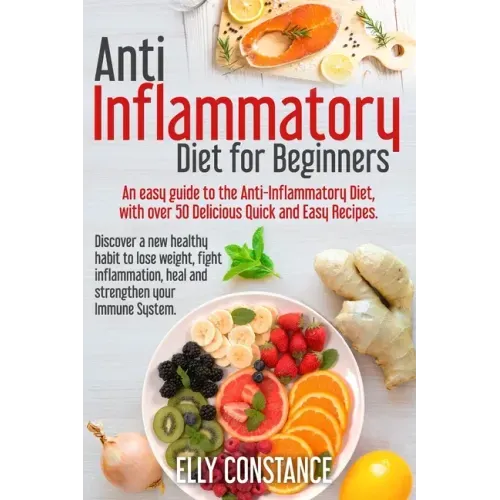 Anti Inflammatory Diet for Beginners: An easy guide to the Anti-Inflammatory Diet, with over 50 Delicious Quick and Easy Recipes.