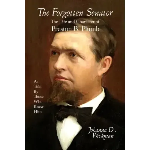 The Forgotten Senator: The Life and Character of Preston B. Plumb