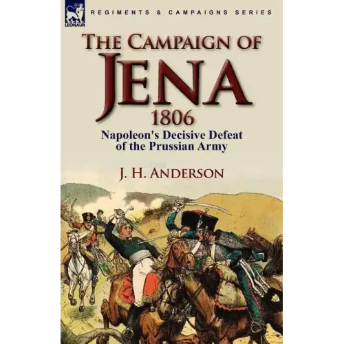 The Campaign of Jena 1806: Napoleon's Decisive Defeat of the Prussian Army