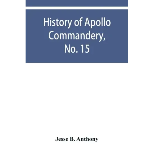 History of Apollo Commandery, No. 15, Knights Templar, Troy, N.Y., 1837-1882