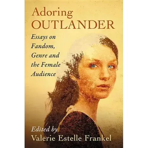 Adoring Outlander: Essays on Fandom, Genre and the Female Audience