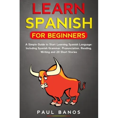Learn Spanish for Beginners: : A Simple Guide to Start Learning Spanish Language: Including Grammar, Pronunciation, Reading, Writing and 20 Short S