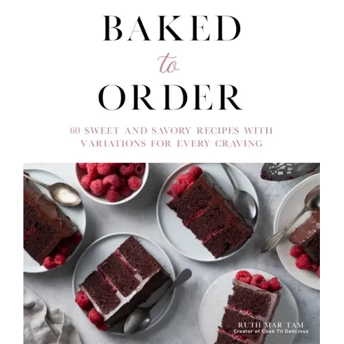 Baked to Order: 60 Sweet and Savory Recipes with Variations for Every Craving