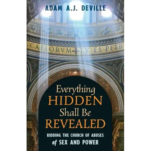 Everything Hidden Shall Be Revealed: Ridding the Church of Abuses of Sex and Power