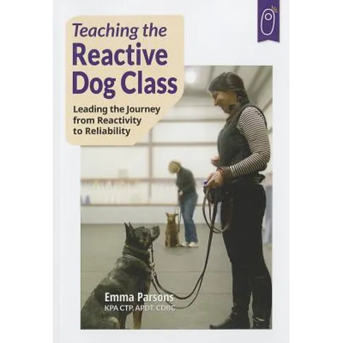 Teaching the Reactive Dog Class: Leading the Journey from Reactivity to the Reliability