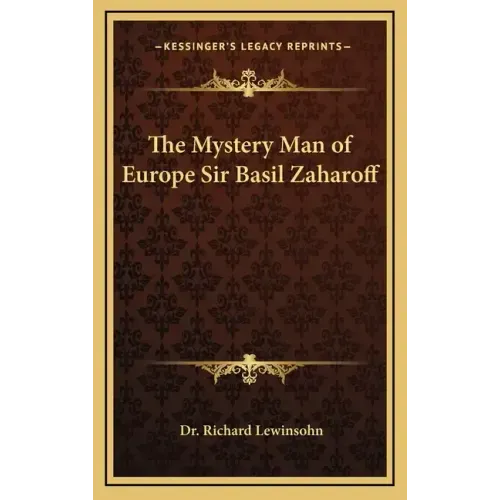 The Mystery Man of Europe Sir Basil Zaharoff