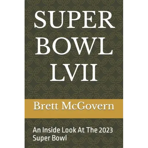 Super Bowl LVII: An Inside Look At The 2023 Super Bowl