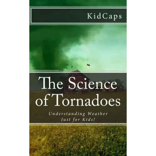 The Science of Tornadoes: Understanding Weather Just for Kids!