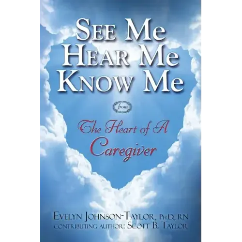 See Me Hear Me Know Me: The Heart of a Caregiver