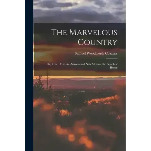 The Marvelous Country: Or, Three Years in Arizona and New Mexico, the Apaches' Home