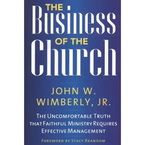 The Business of the Church: The Uncomfortable Truth that Faithful Ministry Requires Effective Management