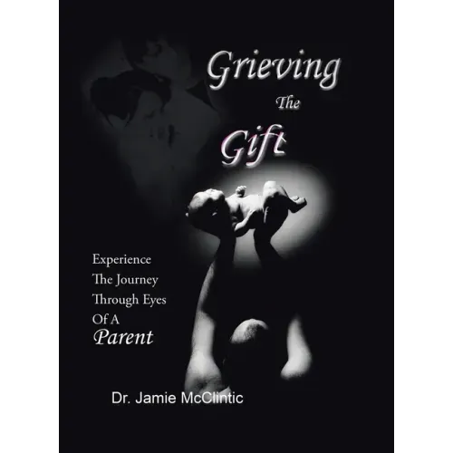 Grieving the Gift: Experience the Journey Through Eyes of a Parent