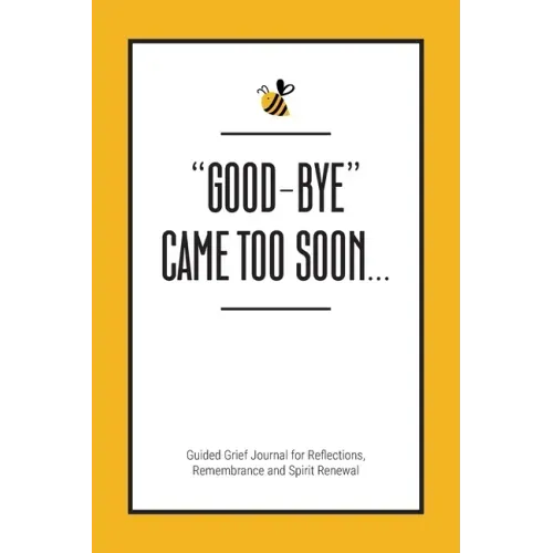 Good-Bye Came Too Soon: Guided Grief Journal for Reflections, Remembrance and Spirit Renewal