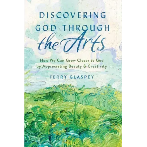 Discovering God Through the Arts: How We Can Grow Closer to God by Appreciating Beauty & Creativity