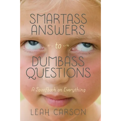 Smartass Answers to Dumbass Questions: A Spoofbook on Everything