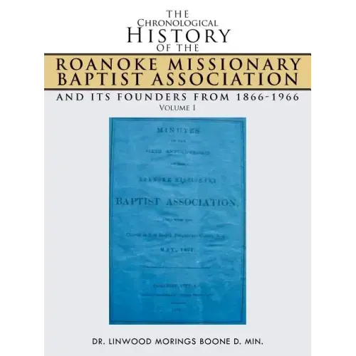 The Chronological History of the Roanoke Missionary Baptist Association and Its Founders from 1866-1966: Volume 1