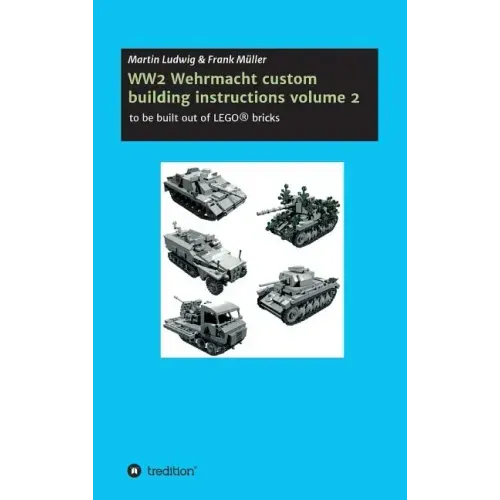 WW2 Wehrmacht custom building instructions volume 2: to be build out of LEGO(R) bricks