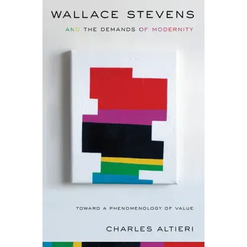 Wallace Stevens and the Demands of Modernity: Toward a Phenomenology of Value