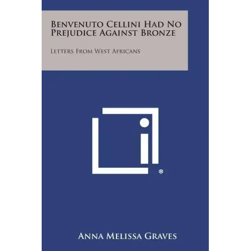 Benvenuto Cellini Had No Prejudice Against Bronze: Letters from West Africans