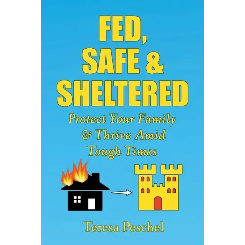 Fed, Safe and Sheltered: Protect Your Family and Thrive Amid Tough Times