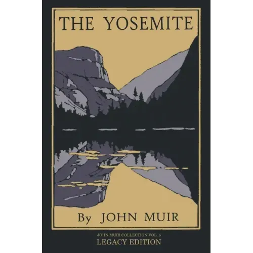 The Yosemite - Legacy Edition: Celebrating The Yosemite Valley's Majesty, Natural History, And Places Worth Visiting