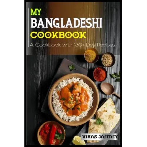 My Bangladeshi Cookbook: A Cookbook with 130+Desi Recipes