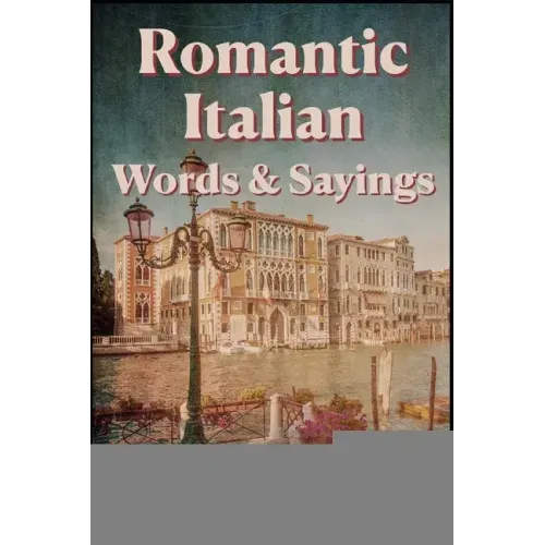 Romantic Italian Words & Sayings. Italian Sayings about Love, Life, Family.: Learn Italian Quotes, +1000 Italian phrases and sentences, Common Italian