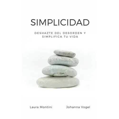 Simplicidad: Deshazte del desorden y simplifica tu vida