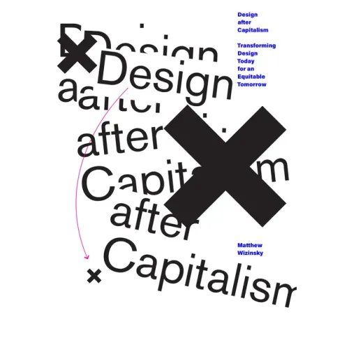 Design After Capitalism: Transforming Design Today for an Equitable Tomorrow