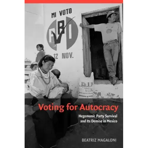 Voting for Autocracy: Hegemonic Party Survival and Its Demise in Mexico