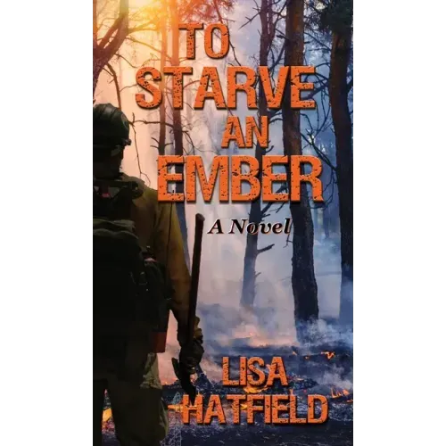 To Starve an Ember: A Novel about wildfires and family disasters and how to protect yourself from both in more ways than one