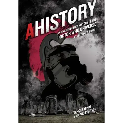 Ahistory: An Unauthorized History of the Doctor Who Universe (Fourth Edition Vol. 1): Volume 4