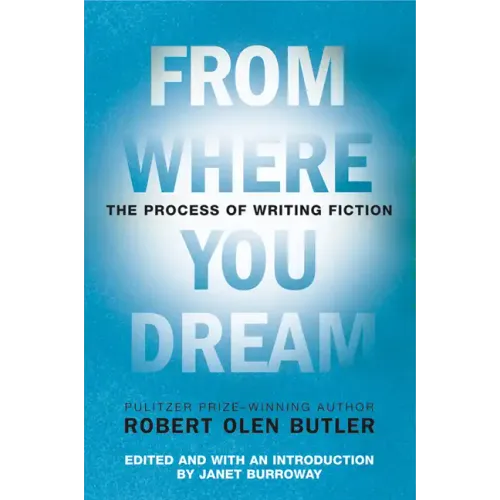 From Where You Dream: The Process of Writing Fiction