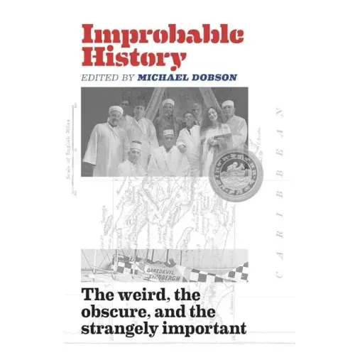 Improbable History: The Weird, the Obscure, and the Strangely Important