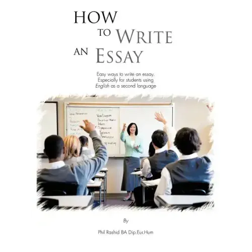 How to Write an Essay: Easy Ways to Write an Essay. Especially for Students Using English as a Second Language