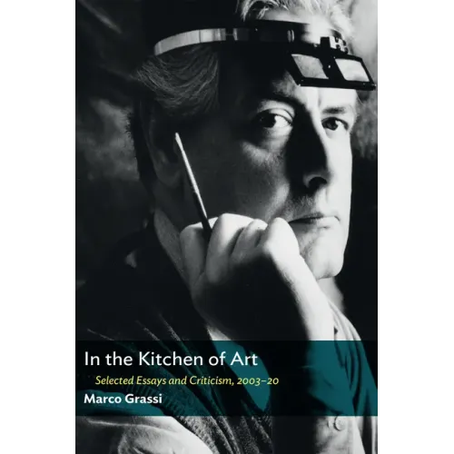 In the Kitchen of Art: Selected Essays and Criticism, 2003-20