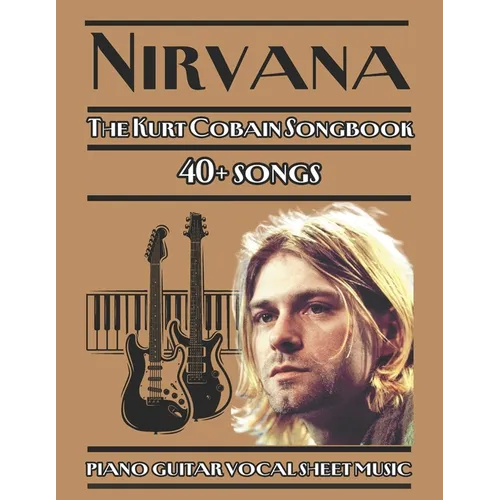 Nirvana The Kurt Cobain Songbook piano guitar vocal sheet music: 40+ songs from Nirvana's discography, arranged for piano, guitar, and vocals