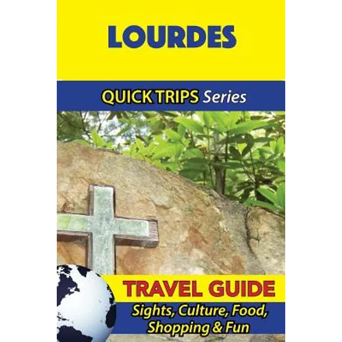 Lourdes Travel Guide (Quick Trips Series): Sights, Culture, Food, Shopping & Fun