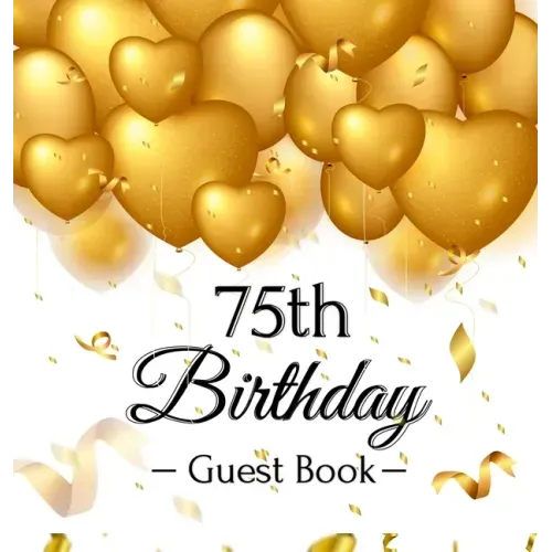 75th Birthday Guest Book: Keepsake Gift for Men and Women Turning 75 - Hardback with Funny Gold Balloon Hearts Themed Decorations and Supplies, Person