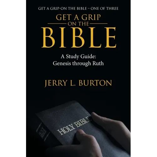 Get a Grip-On the Bible: A Study Guide: Genesis Through Ruth