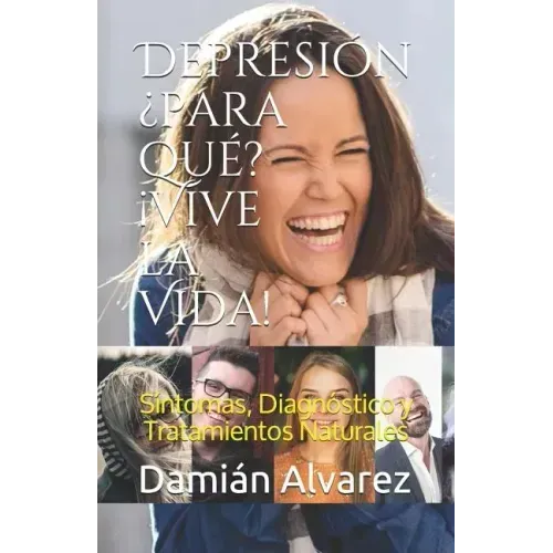 Depresión ¿para Qué? ¡vive La Vida!: Síntomas, Diagnóstico Y Tratamientos Naturales