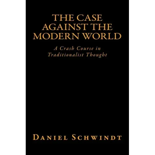 The Case Against the Modern World: A Crash Course in Traditionalist Thought