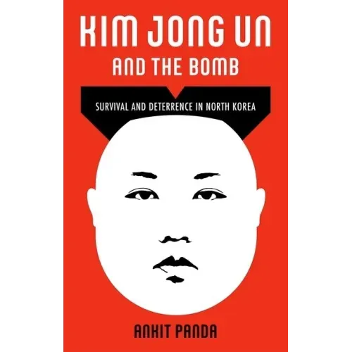 Kim Jong Un and the Bomb: Survival and Deterrence in North Korea