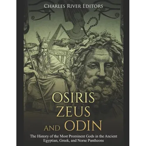 Osiris, Zeus, and Odin: The History of the Most Prominent Gods in the Ancient Egyptian, Greek, and Norse Pantheons