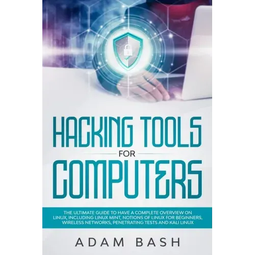 Hacking Tools For Computers: The Ultimate Guide To Have A Complete Overview on Linux, Including Linux Mint, Notions of Linux for Beginners, Wireles