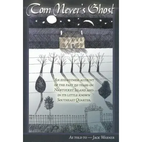 Tom Never's Ghost: An Eyewitness Account Of The Past 350 Years On Nantucket Island And Its Little Known Southeast Quarter