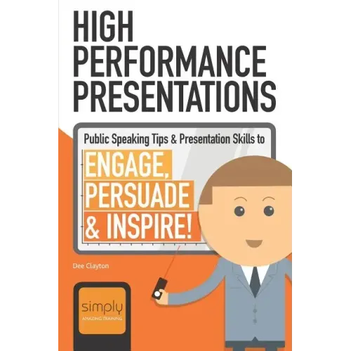 High Performance Presentations: Public Speaking Tips & Presentation Skills to Engage, Persuade and Inspire!