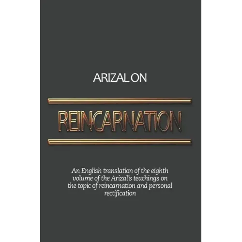 Arizal On Reincarnation: An English translation of the eighth volume of the Arizal's teachings on the topic of reincarnation and personal rectificatio