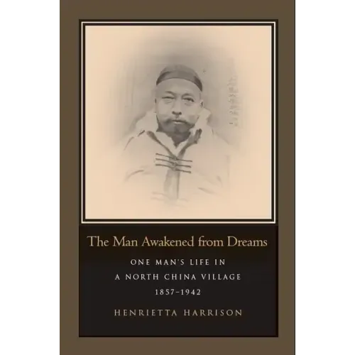 The Man Awakened from Dreams: One Man's Life in a North China Village, 1857-1942