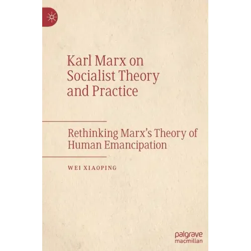 Karl Marx on Socialist Theory and Practice: Rethinking Marx's Theory of Human Emancipation
